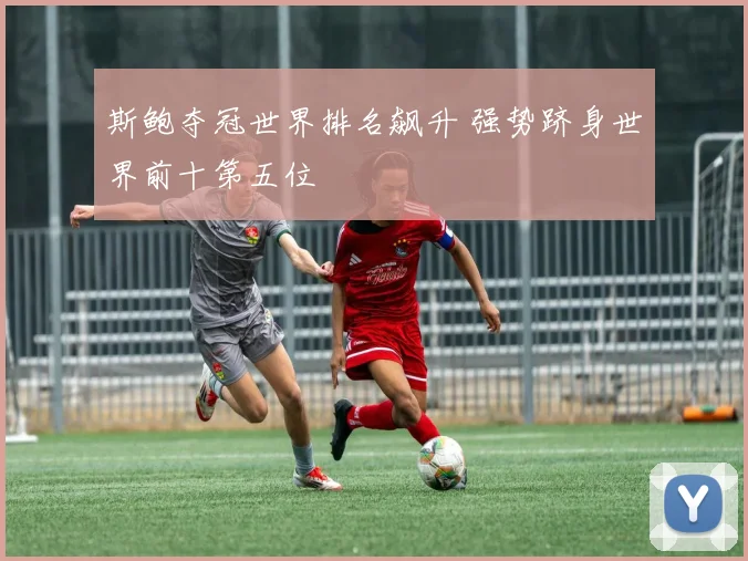 斯鲍夺冠世界排名飙升 强势跻身世界前十第五位