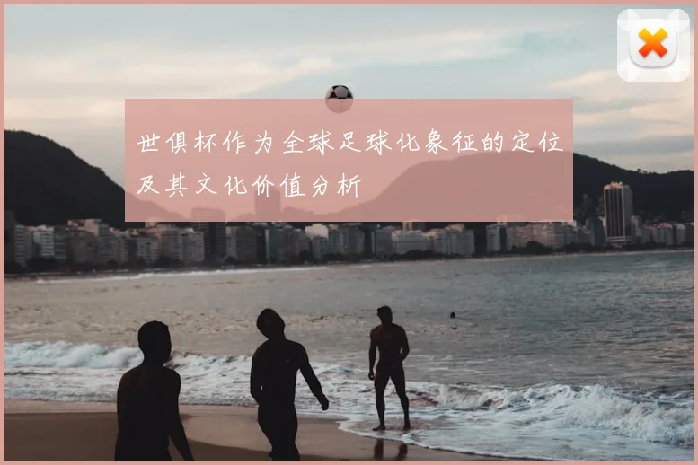 世俱杯作为全球足球化象征的定位及其文化价值分析
